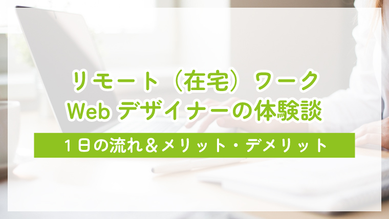 リモート（在宅）ワークWebデザイナーの体験談｜1日の流れ＆メリット・デメリット